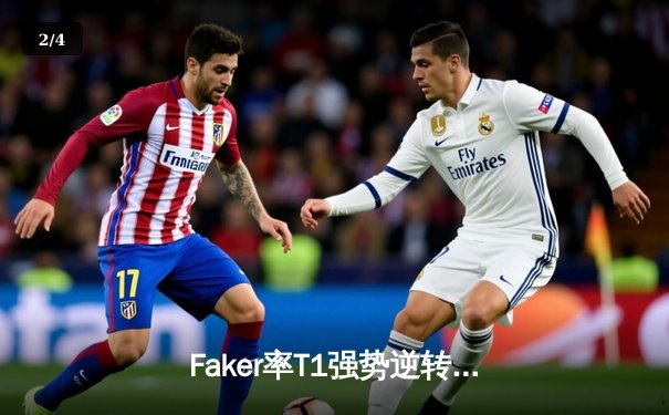 Faker率T1强势逆转DK，LCK季后赛上演惊天翻盘 - 2