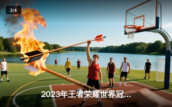 2023年王者荣耀世界冠军杯总决赛：重庆狼队4:3险胜北京WB，Fly斩获FMVP - 2