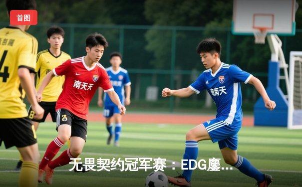 无畏契约冠军赛：EDG鏖战五局惜败PRX，中国电竞创历史最佳战绩