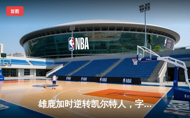 雄鹿加时逆转凯尔特人，字母哥44分创赛季新高