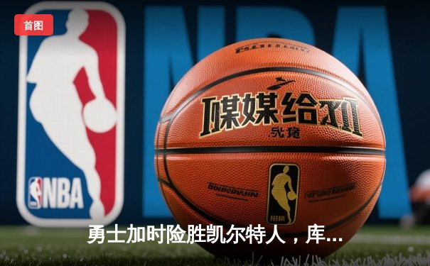 勇士加时险胜凯尔特人，库里43分创总决赛三分新纪录